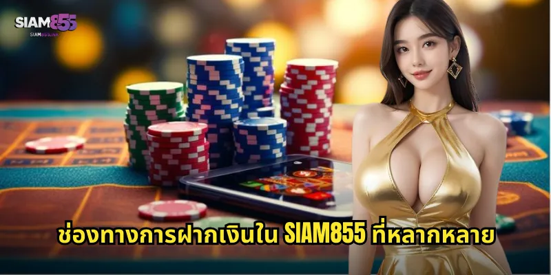 ช่องทางการฝากเงินใน SIAM855 ที่หลากหลาย