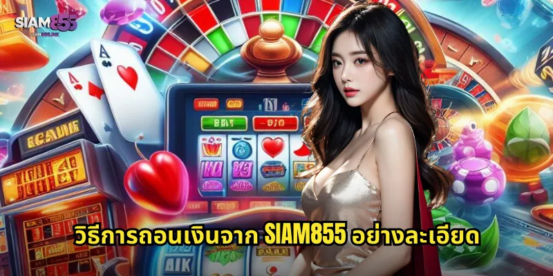 วิธีการถอนเงินจาก SIAM855 อย่างละเอียด